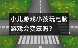 小兒游戲：小孩玩電腦游戲會(huì)變笨嗎？