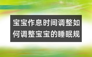 寶寶作息時(shí)間調(diào)整：如何調(diào)整寶寶的睡眠規(guī)律？