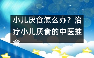 小兒厭食怎么辦？治療小兒厭食的中醫(yī)推拿法