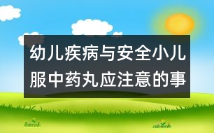 幼兒疾病與安全小兒服中藥丸應注意的事項