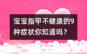 寶寶指甲不健康的9種癥狀你知道嗎？