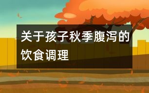 關于孩子秋季腹瀉的飲食調理