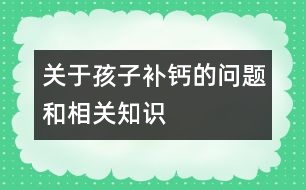 關(guān)于孩子補(bǔ)鈣的問題和相關(guān)知識