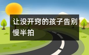 讓沒(méi)開竅的孩子告別慢半拍