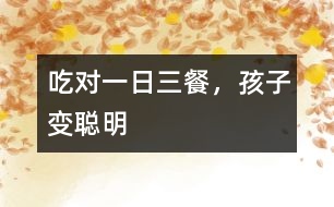 吃對一日三餐，孩子變聰明
