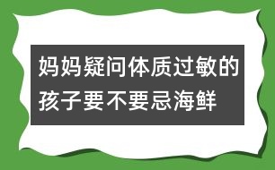 媽媽疑問(wèn)：“體質(zhì)過(guò)敏的孩子要不要忌海鮮？