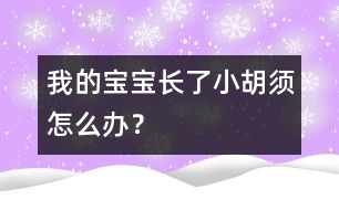 我的寶寶長了小胡須怎么辦？
