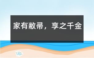 家有敝帚，享之千金
