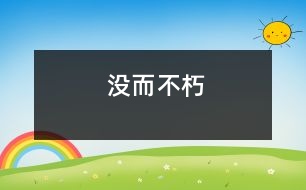 沒(méi)而不朽
