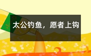 太公釣魚(yú)，愿者上鉤