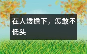 在人矮檐下，怎敢不低頭