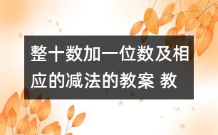 整十?dāng)?shù)加一位數(shù)及相應(yīng)的減法的教案 教學(xué)資料 教學(xué)設(shè)計(jì)