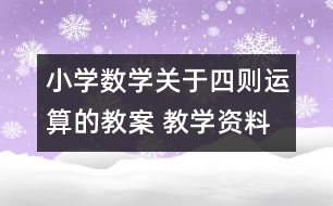 小學數(shù)學關(guān)于四則運算的教案 教學資料 教學設(shè)計