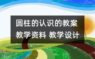 圓柱的認(rèn)識(shí)的教案 教學(xué)資料 教學(xué)設(shè)計(jì)