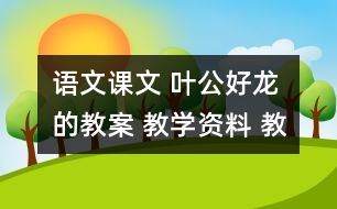 語文課文 葉公好龍的教案 教學(xué)資料 教學(xué)設(shè)計(jì)