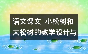 語(yǔ)文課文  小松樹和大松樹的教學(xué)設(shè)計(jì)與反思