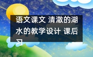 語文課文 清澈的湖水的教學設計 課后習題答案