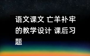語(yǔ)文課文 亡羊補(bǔ)牢的教學(xué)設(shè)計(jì) 課后習(xí)題答案