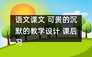 語文課文 可貴的沉默的教學設計 課后習題答案
