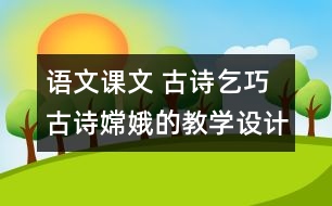 語文課文 古詩乞巧 古詩嫦娥的教學設(shè)計 課后習題答案