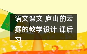 語文課文 廬山的云霧的教學(xué)設(shè)計(jì) 課后習(xí)題答案