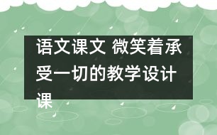 語文課文 微笑著承受一切的教學(xué)設(shè)計 課后習(xí)題答案