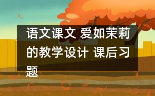 語文課文 愛如茉莉的教學設計 課后習題答案