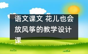 語文課文 花兒也會(huì)放風(fēng)箏的教學(xué)設(shè)計(jì) 課后習(xí)題答案