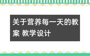 關(guān)于營養(yǎng)每一天的教案 教學(xué)設(shè)計