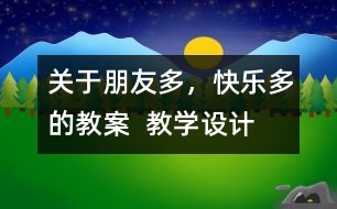 關(guān)于朋友多，快樂多的教案  教學(xué)設(shè)計(jì)