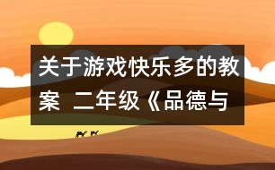 關(guān)于游戲快樂多的教案  二年級《品德與社會》教學設(shè)計