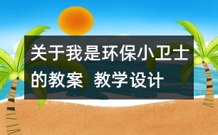 關于我是環(huán)保小衛(wèi)士的教案  教學設計