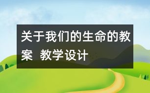 關(guān)于我們的生命的教案  教學設(shè)計