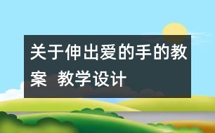 關于伸出愛的手的教案  教學設計