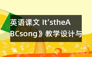 英語(yǔ)課文 It’stheABCsong》教學(xué)設(shè)計(jì)與反思