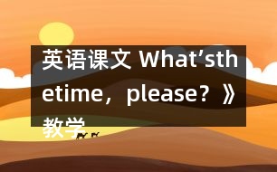 英語(yǔ)課文 What’sthetime，please？》教學(xué)設(shè)計(jì)與反思