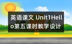 英語課文 Unit1Hello第五課時(shí)教學(xué)設(shè)計(jì)及反思-pep1