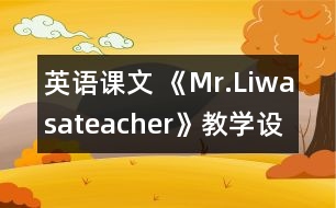 英語課文 《Mr.Liwasateacher》教學(xué)設(shè)計