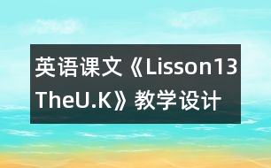 英語課文《Lisson13TheU.K》教學設(shè)計