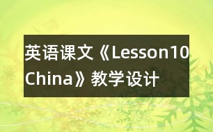 英語(yǔ)課文《Lesson10：China》教學(xué)設(shè)計(jì)