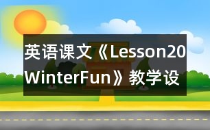 英語課文《Lesson20WinterFun》教學(xué)設(shè)計
