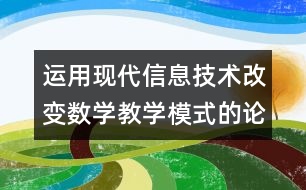 運用現(xiàn)代信息技術(shù)改變數(shù)學(xué)教學(xué)模式的論文