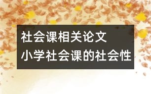 社會(huì)課相關(guān)論文   小學(xué)社會(huì)課的社會(huì)性
