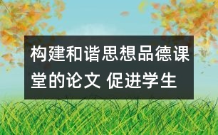 構(gòu)建和諧思想品德課堂的論文 促進學生全面自主發(fā)展