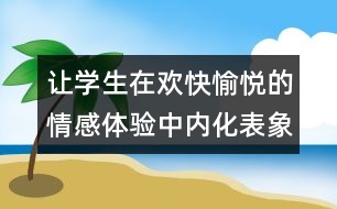 讓學生在歡快愉悅的情感體驗中內化表象