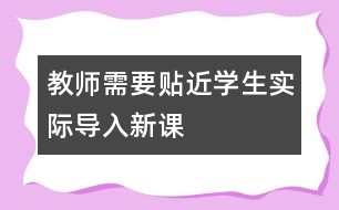 教師需要貼近學生實際導入新課