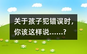 關(guān)于孩子犯錯誤時，你該這樣說……?
