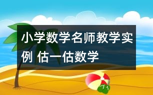 小學(xué)數(shù)學(xué)名師教學(xué)實例 “估一估”數(shù)學(xué)活動課案例