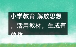 小學(xué)教育 解放思想，活用教材，生成有效教學(xué)