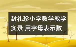 封禮珍小學(xué)數(shù)學(xué)教學(xué)實錄 用字母表示數(shù)